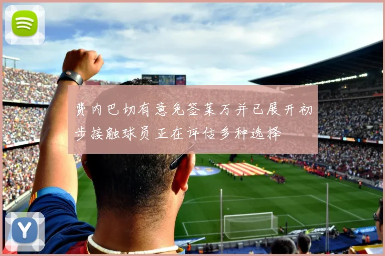 费内巴切有意免签莱万并已展开初步接触球员正在评估多种选择