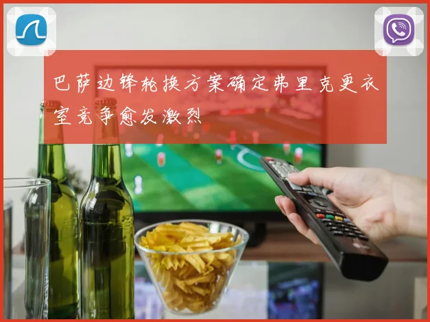 巴萨边锋轮换方案确定弗里克更衣室竞争愈发激烈
